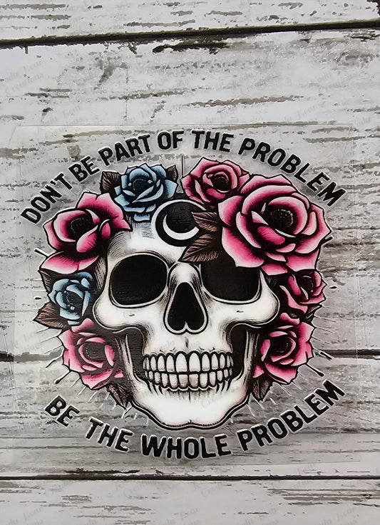 Be The Whole Problem UV DTF decal-D072