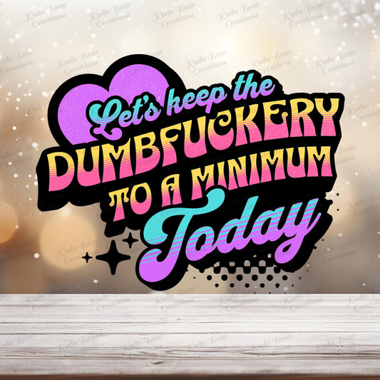 Keep the Dumfuckery to Minimum UV DTF Decal