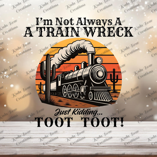 I'm Not Always a Train Wreck UV DTF Decal