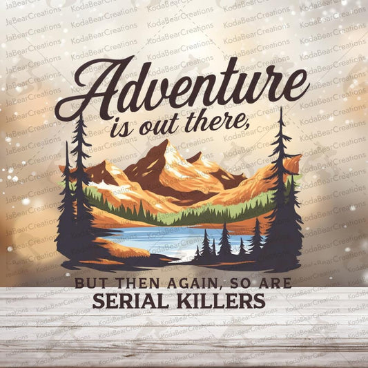 Adventure Is Out There-So Are Serial Killers UV DTF Decal-D066